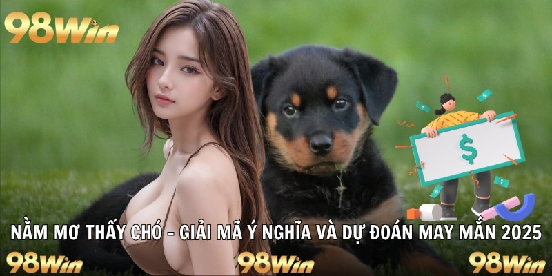 NẰM MƠ THẤY CHÓ - 98WIN GIẢI MÃ Ý NGHĨA VÀ DỰ ĐOÁN MAY MẮN 4 nằm mơ thấy chó