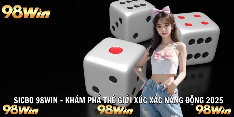 SICBO 98WIN – KHÁM PHÁ THẾ GIỚI XÚC XẮC NĂNG ĐỘNG 2025 4 sicbo